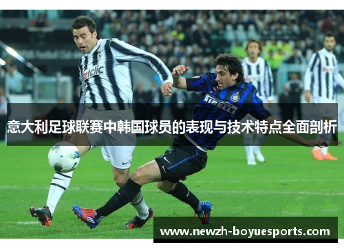 意大利足球联赛中韩国球员的表现与技术特点全面剖析 意大利足球联赛中韩国球员的表现与技术特点全面剖析