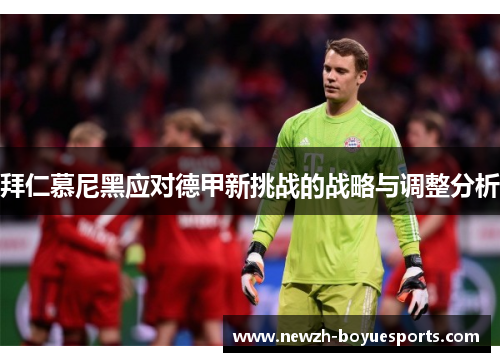 拜仁慕尼黑应对德甲新挑战的战略与调整分析 拜仁慕尼黑应对德甲新挑战的战略与调整分析