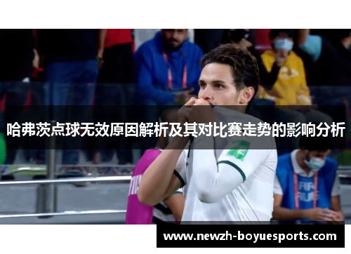 哈弗茨点球无效原因解析及其对比赛走势的影响分析