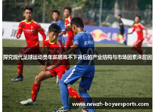 探究现代足球运动员年薪居高不下背后的产业结构与市场因素深层因 探究现代足球运动员年薪居高不下背后的产业结构与市场因素深层因