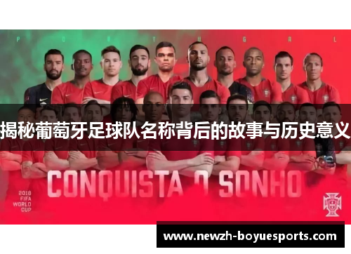 揭秘葡萄牙足球队名称背后的故事与历史意义