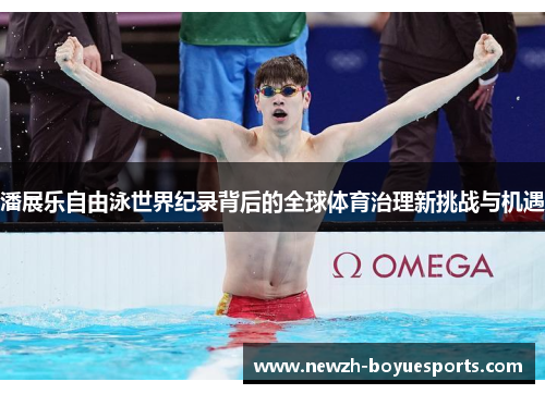 潘展乐自由泳世界纪录背后的全球体育治理新挑战与机遇 潘展乐自由泳世界纪录背后的全球体育治理新挑战与机遇