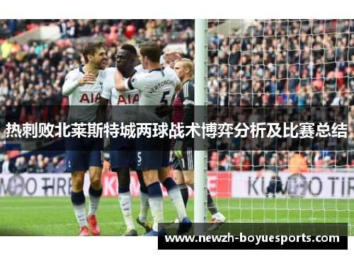 热刺败北莱斯特城两球战术博弈分析及比赛总结 热刺败北莱斯特城两球战术博弈分析及比赛总结