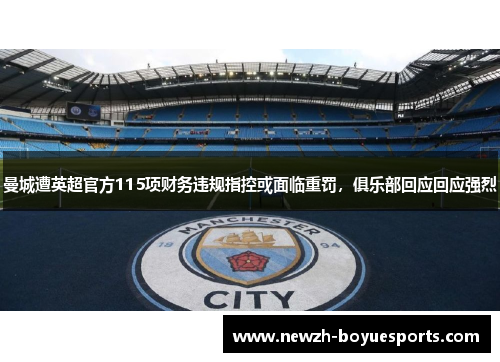 曼城遭英超官方115项财务违规指控或面临重罚,俱乐部回应回应强烈 曼城遭英超官方115项财务违规指控或面临重罚,俱乐部回应回应强烈