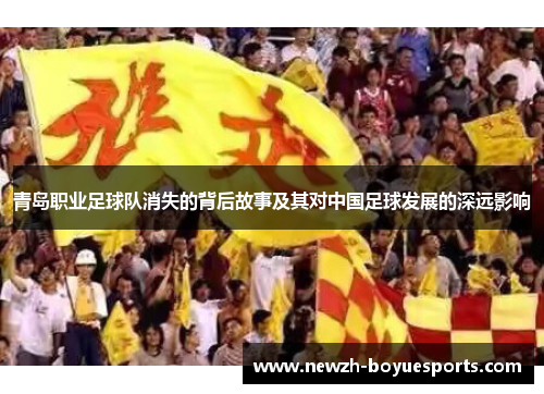 青岛职业足球队消失的背后故事及其对中国足球发展的深远影响